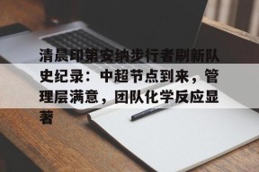 官方正版-清晨印第安纳步行者刷新队史纪录：中超节点到来，管理层满意，团队化学反应显著的简单介绍